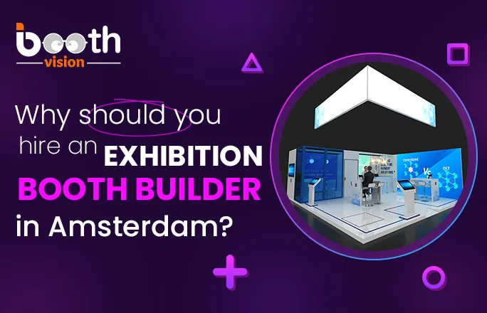Why should you hire an exhibition booth builder in Amsterdam