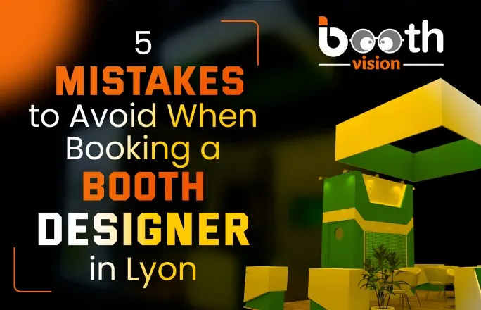5 Mistakes to Avoid When Booking a Booth Designer in Lyon